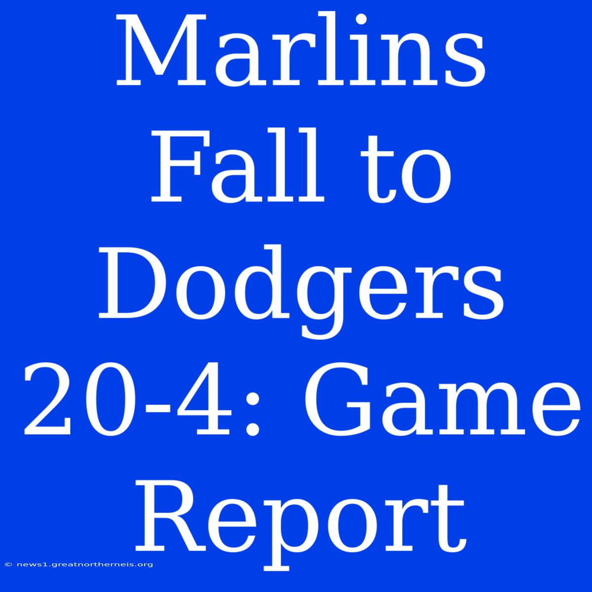 Marlins Fall To Dodgers 20-4: Game Report