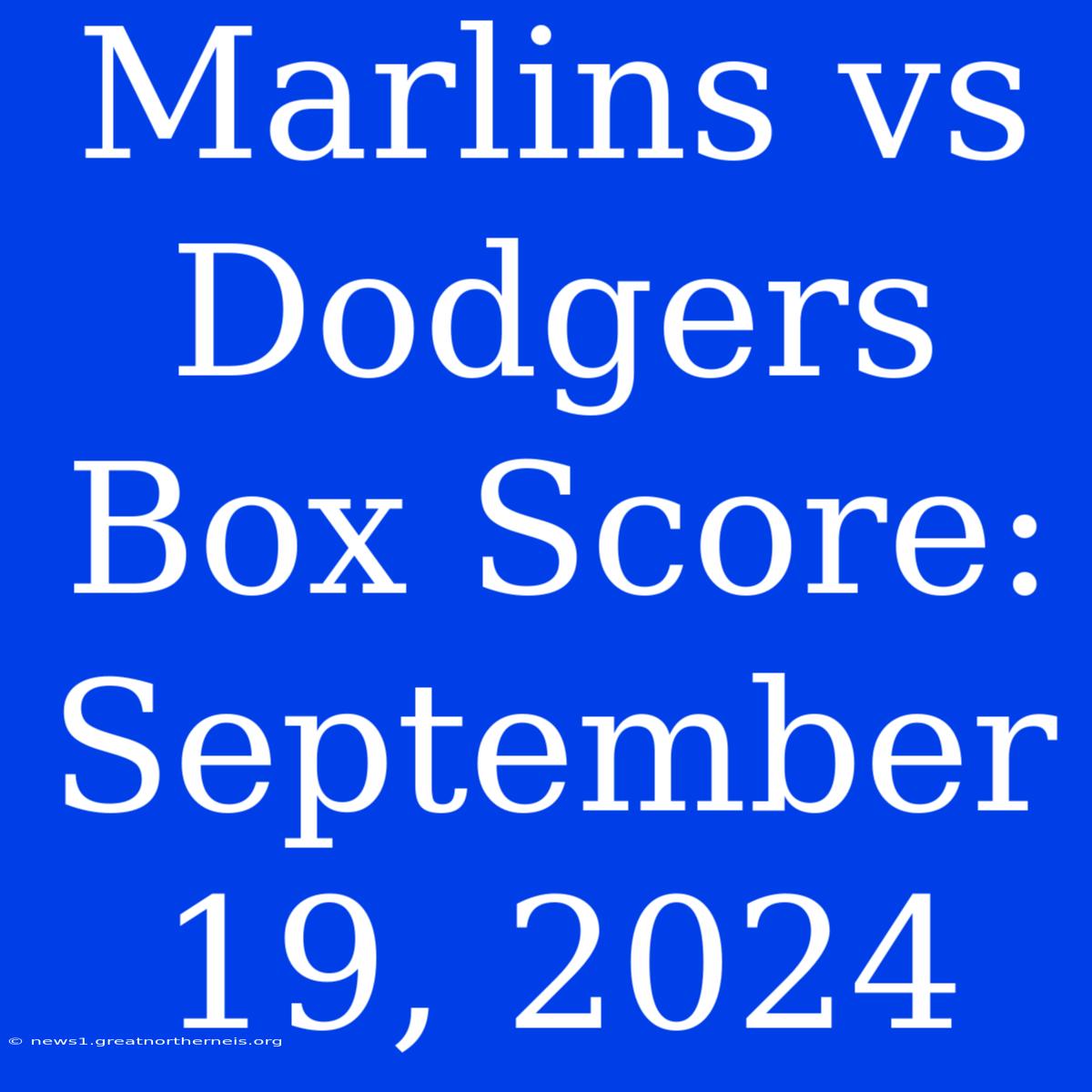 Marlins Vs Dodgers Box Score: September 19, 2024