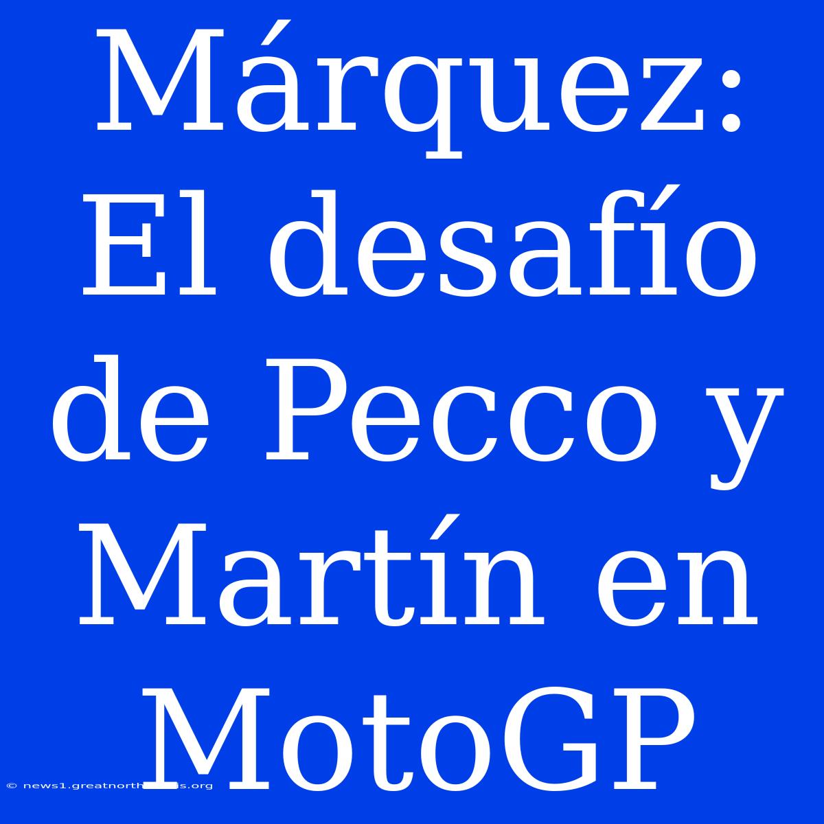 Márquez: El Desafío De Pecco Y Martín En MotoGP