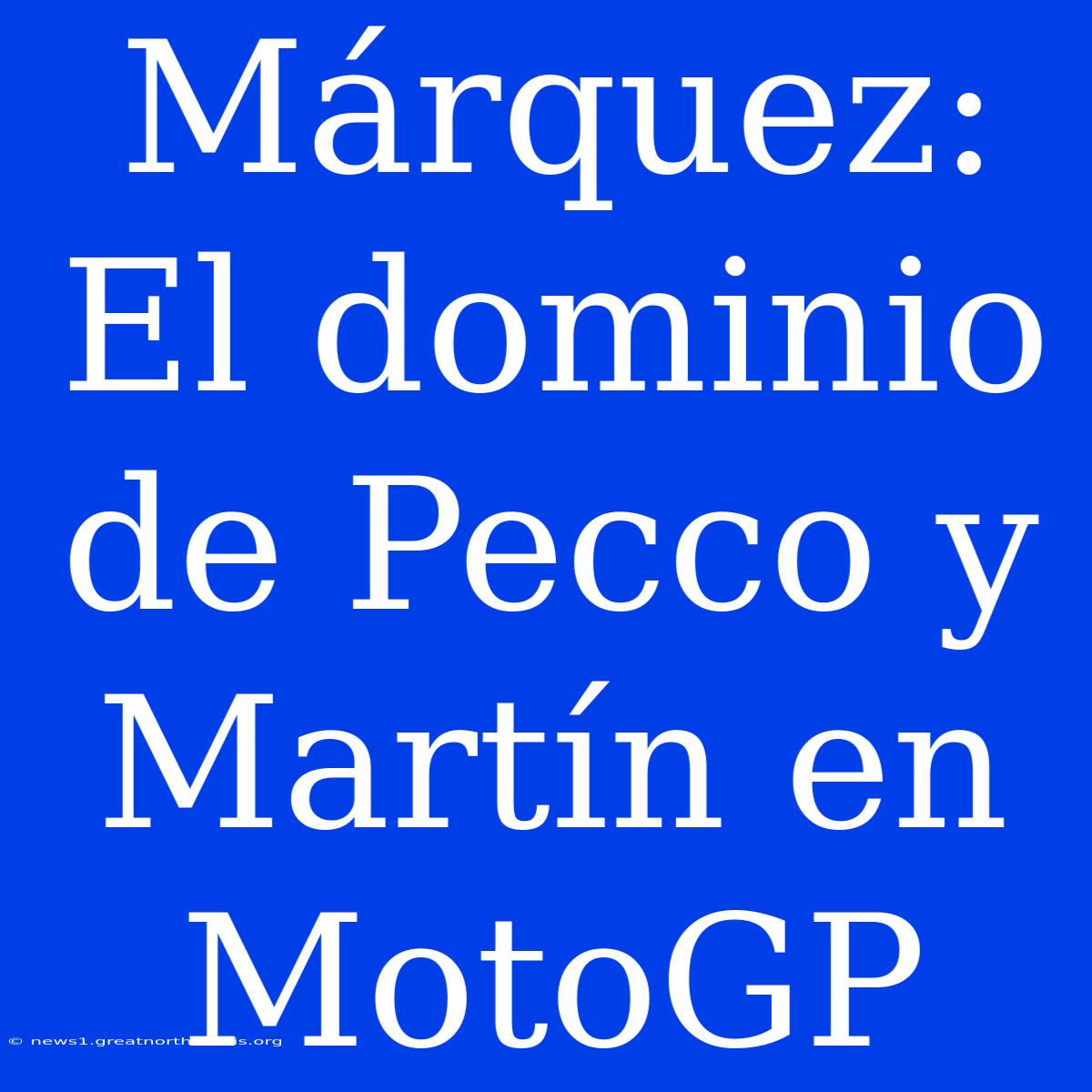 Márquez: El Dominio De Pecco Y Martín En MotoGP