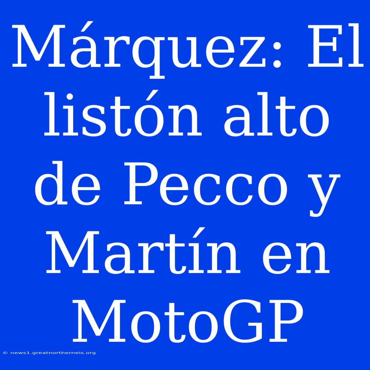 Márquez: El Listón Alto De Pecco Y Martín En MotoGP