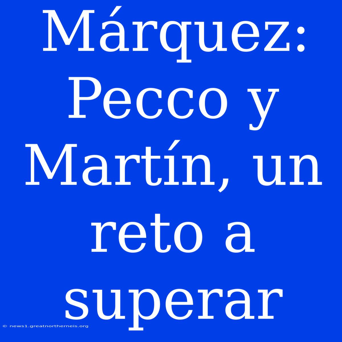 Márquez: Pecco Y Martín, Un Reto A Superar