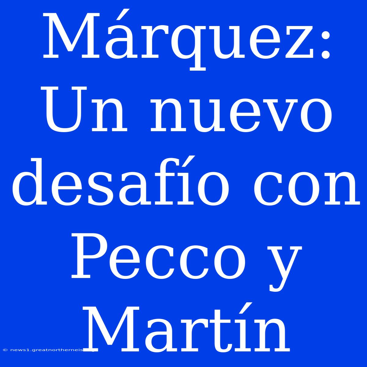 Márquez: Un Nuevo Desafío Con Pecco Y Martín