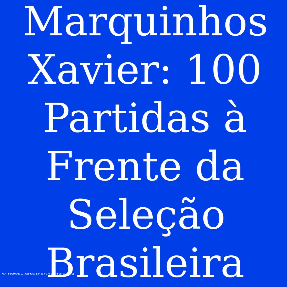 Marquinhos Xavier: 100 Partidas À Frente Da Seleção Brasileira