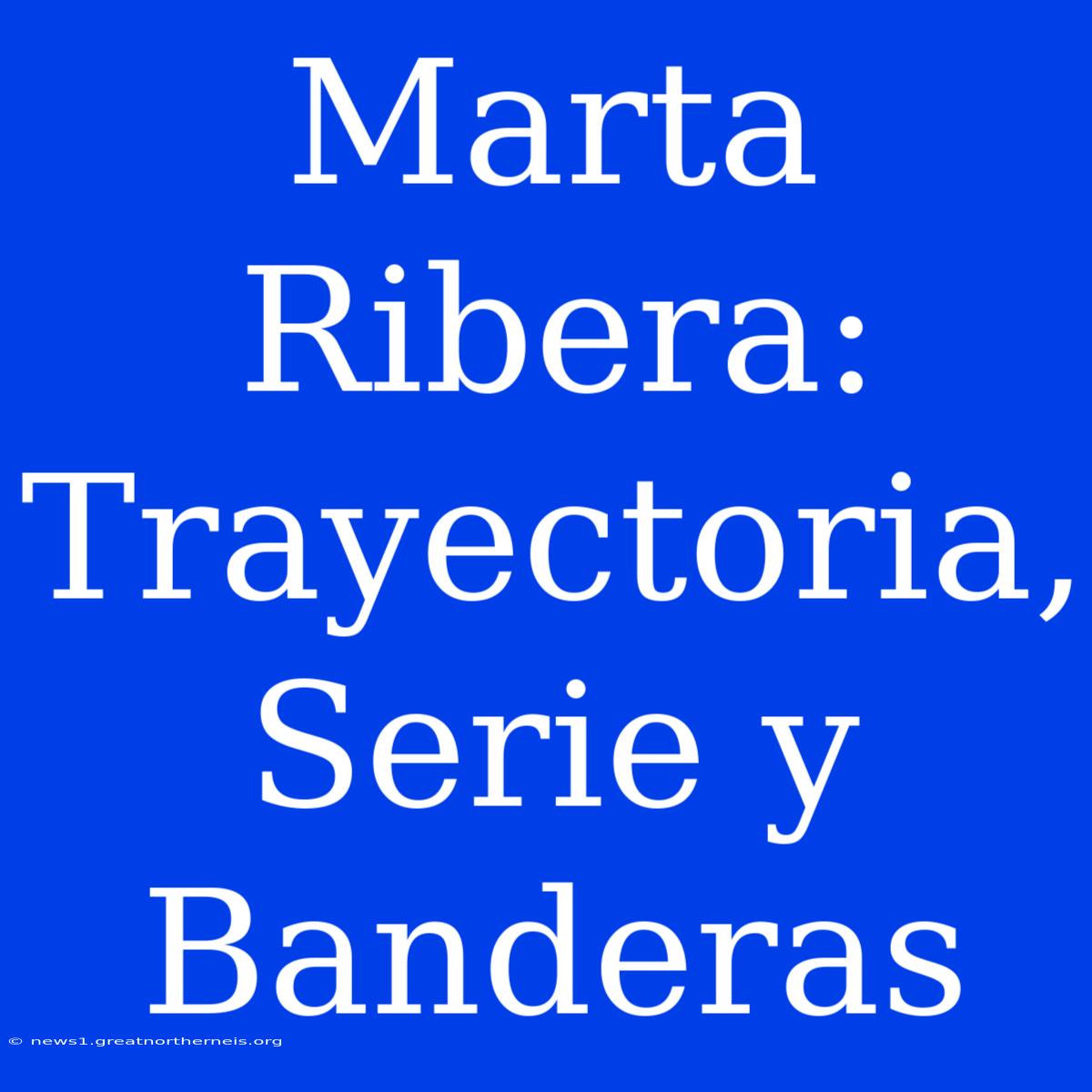 Marta Ribera: Trayectoria, Serie Y Banderas