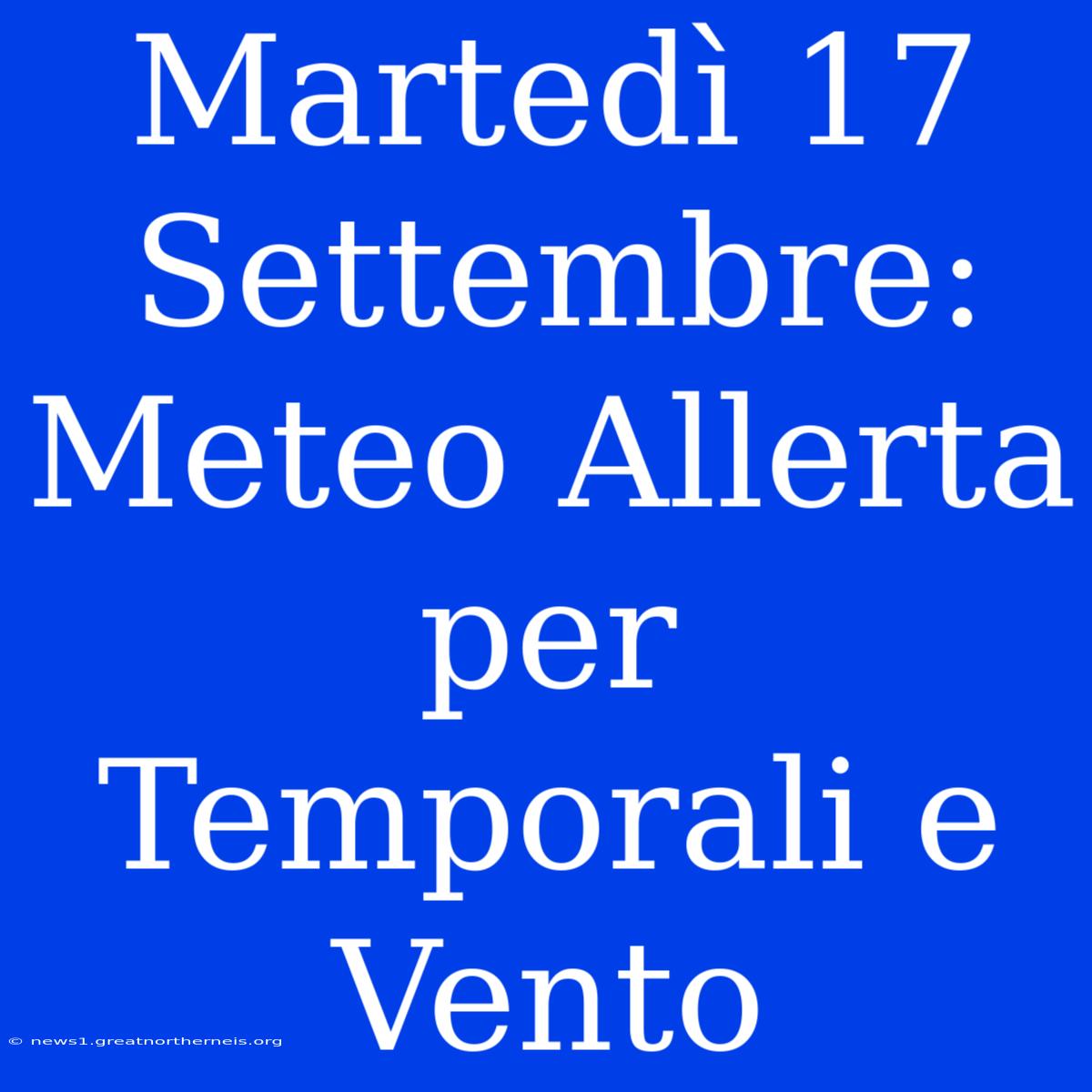 Martedì 17 Settembre: Meteo Allerta Per Temporali E Vento