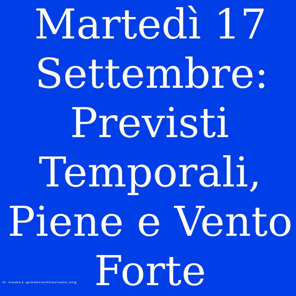 Martedì 17 Settembre: Previsti Temporali, Piene E Vento Forte