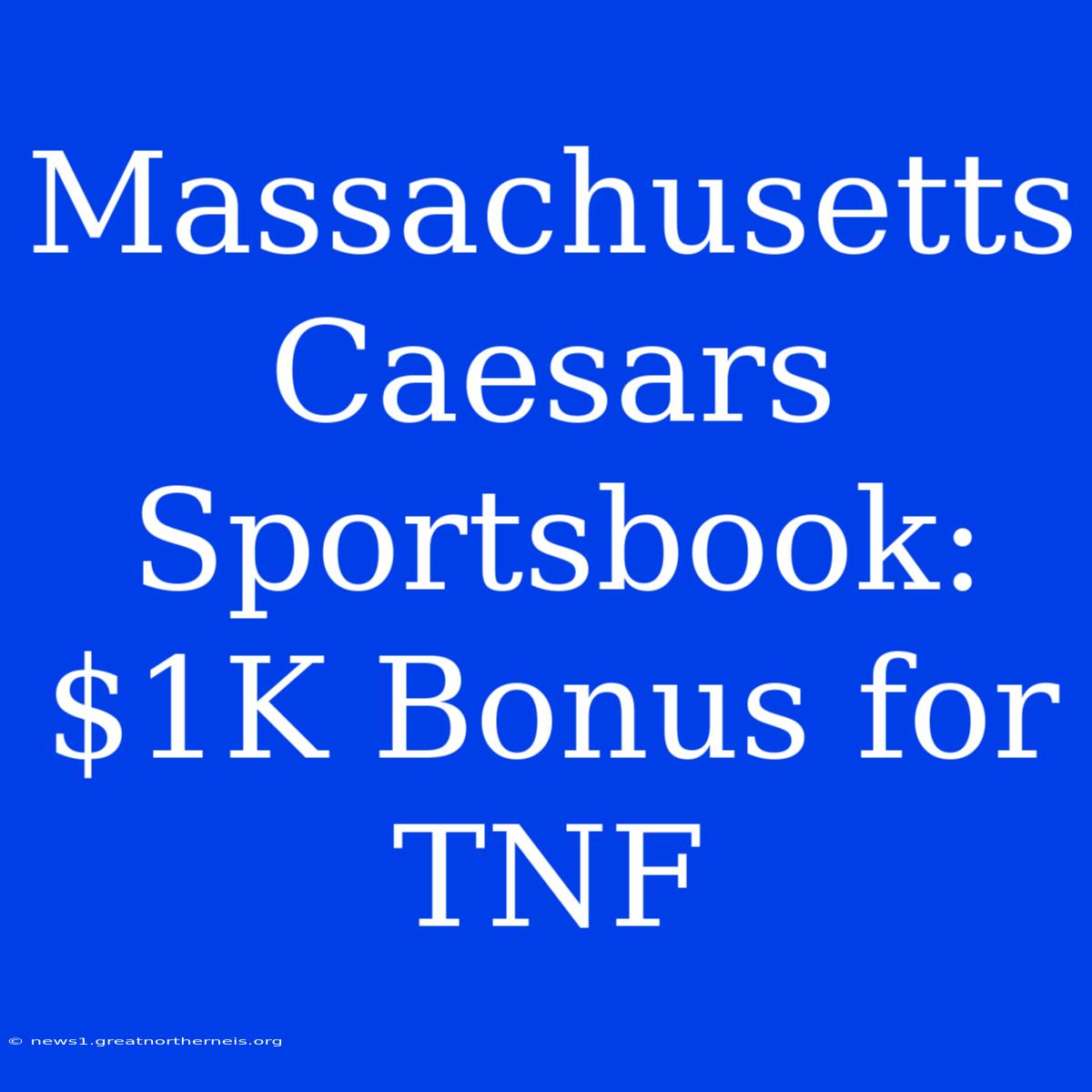 Massachusetts Caesars Sportsbook: $1K Bonus For TNF