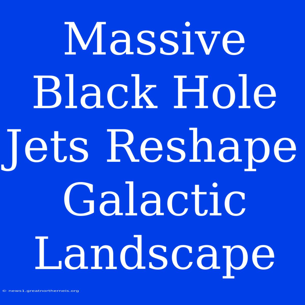 Massive Black Hole Jets Reshape Galactic Landscape