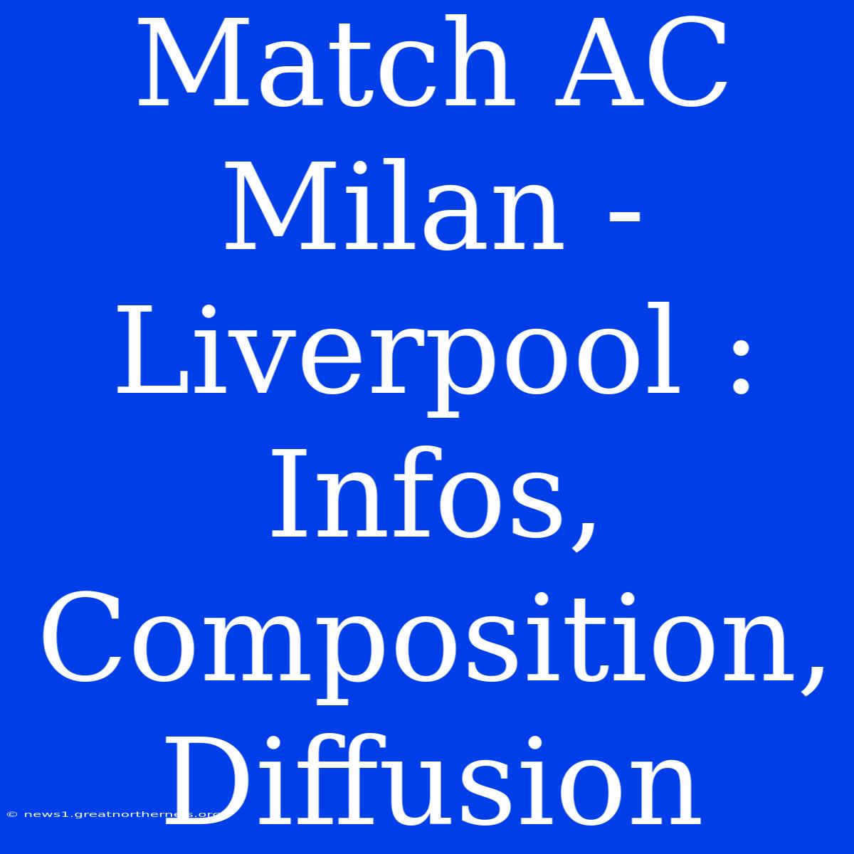 Match AC Milan - Liverpool : Infos, Composition, Diffusion