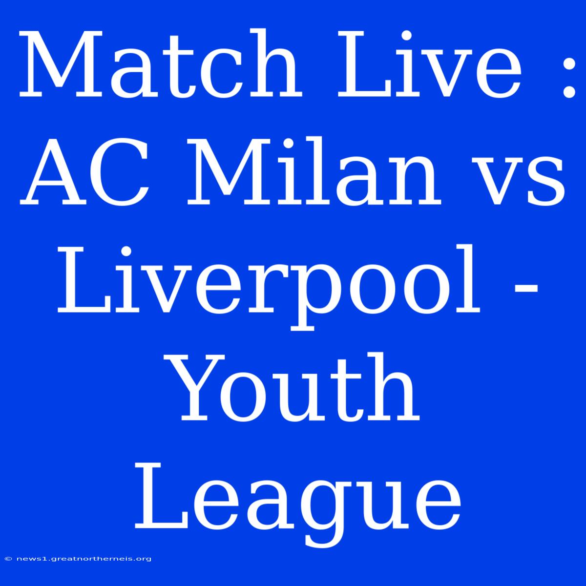 Match Live : AC Milan Vs Liverpool - Youth League