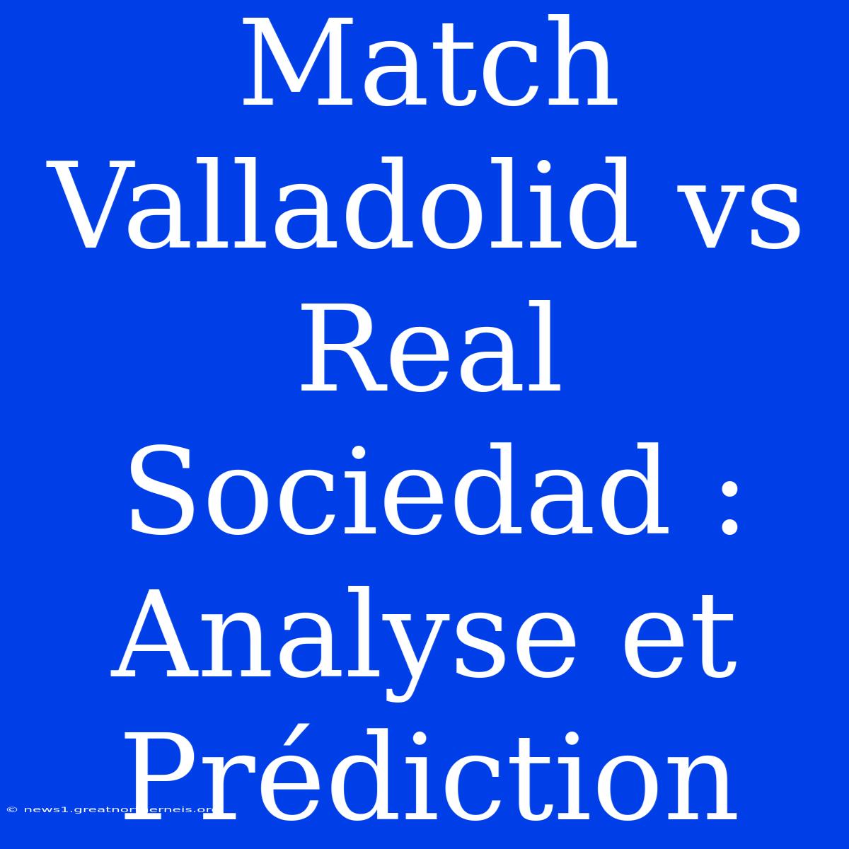 Match Valladolid Vs Real Sociedad : Analyse Et Prédiction