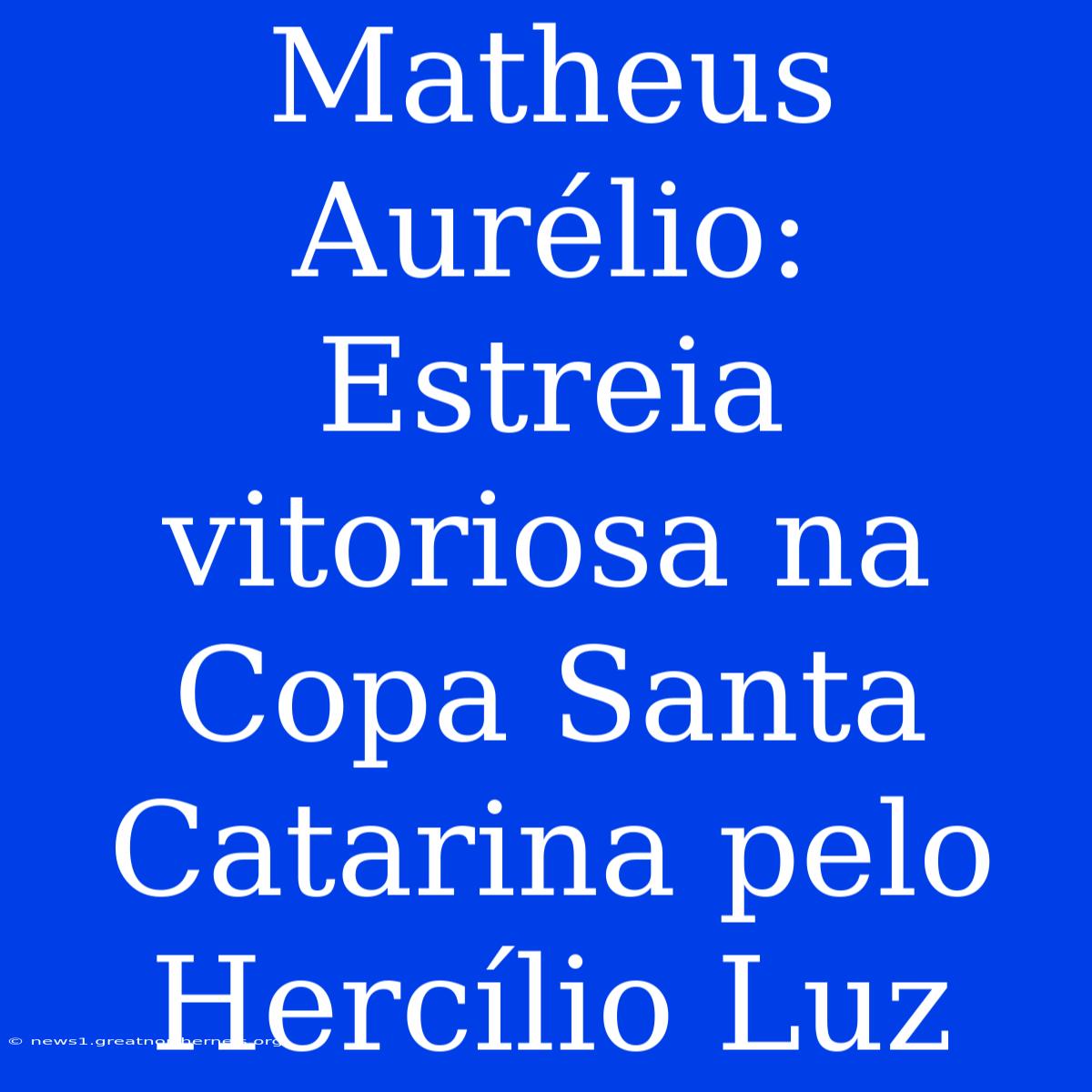 Matheus Aurélio:  Estreia Vitoriosa Na Copa Santa Catarina Pelo Hercílio Luz