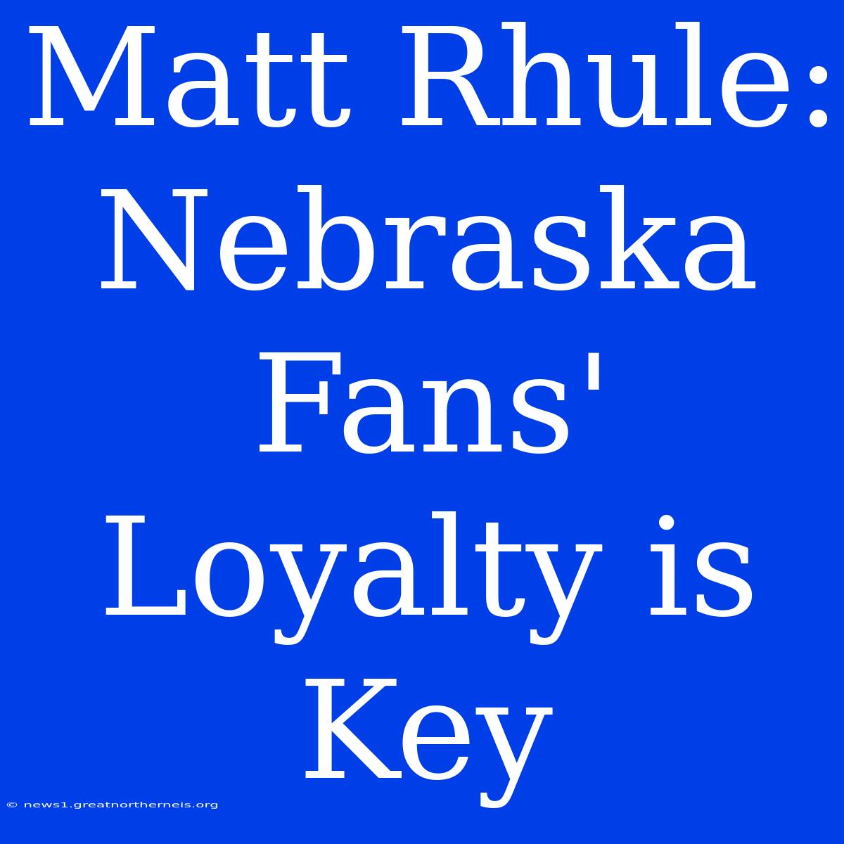 Matt Rhule: Nebraska Fans' Loyalty Is Key