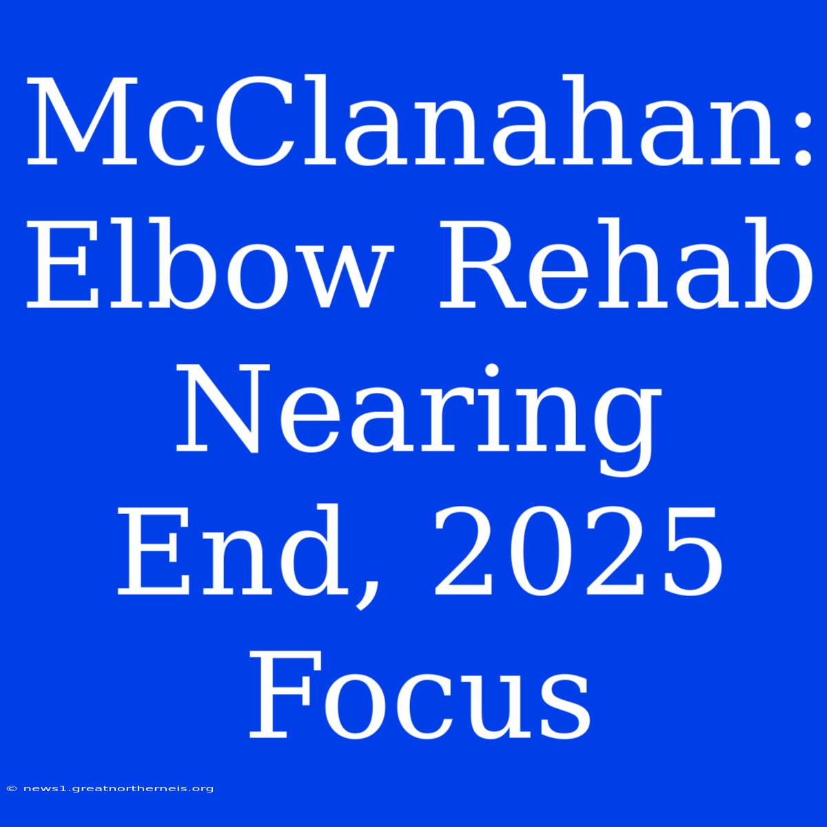 McClanahan: Elbow Rehab Nearing End, 2025 Focus