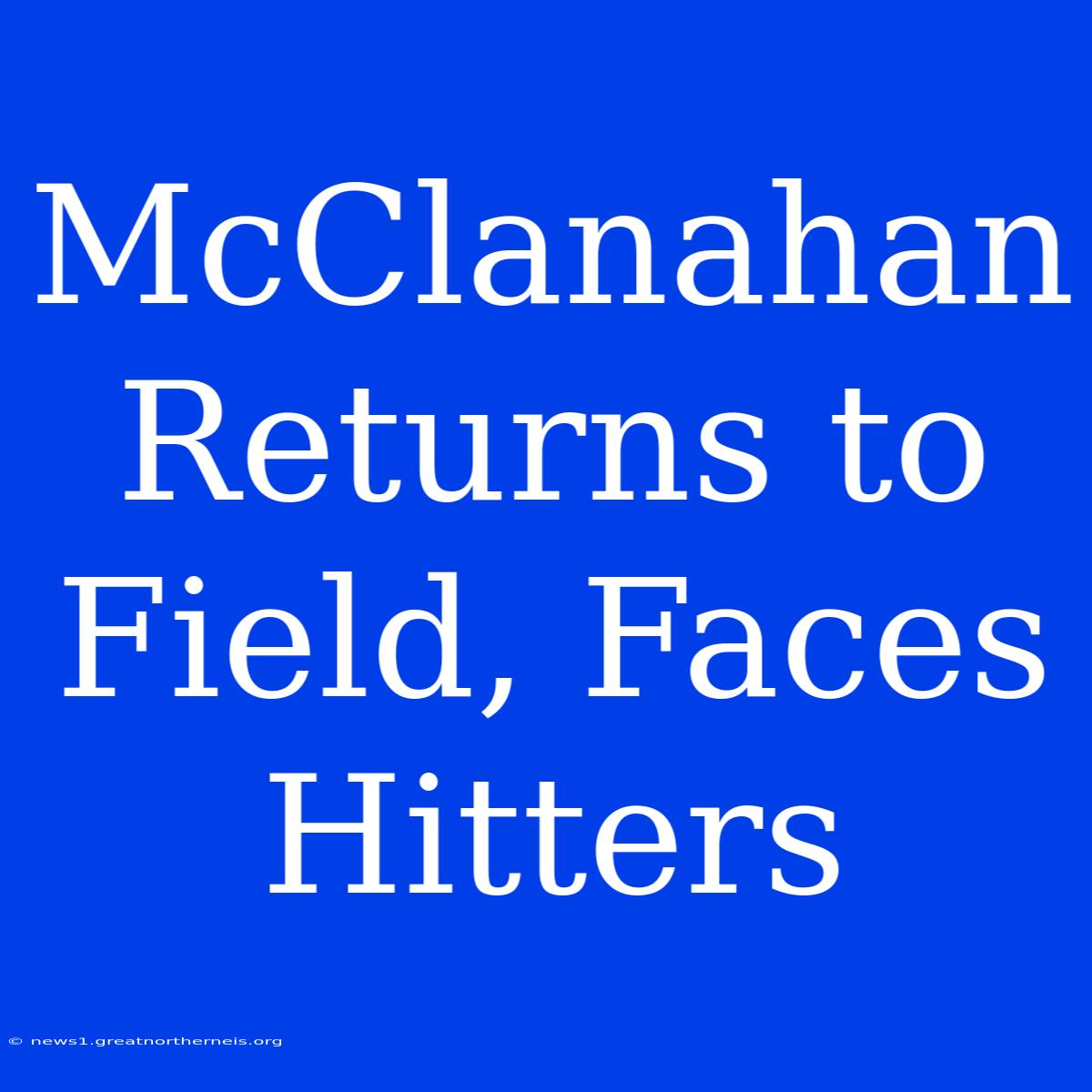 McClanahan Returns To Field, Faces Hitters