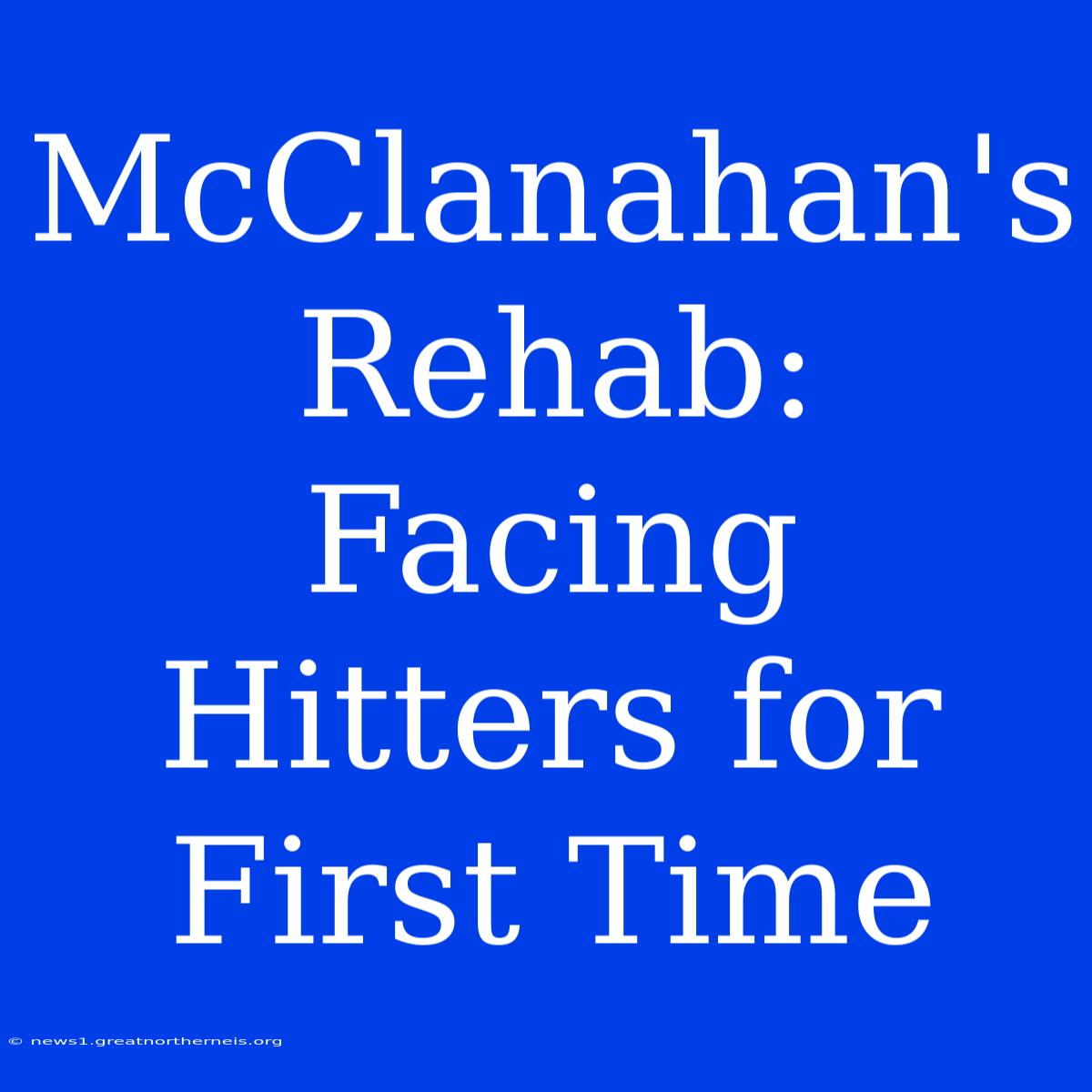 McClanahan's Rehab: Facing Hitters For First Time