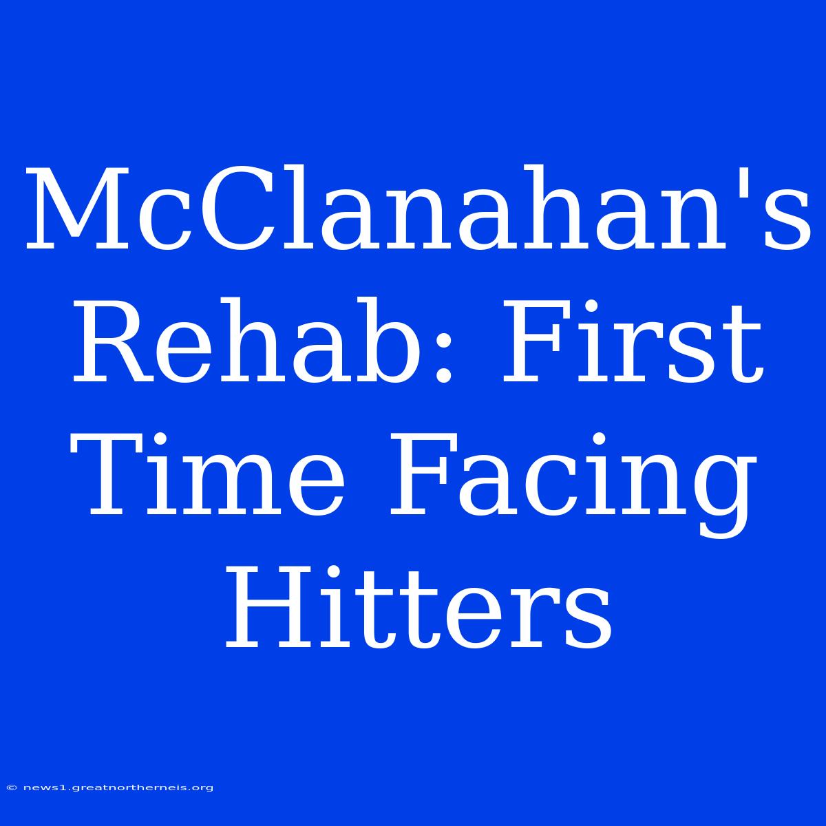 McClanahan's Rehab: First Time Facing Hitters