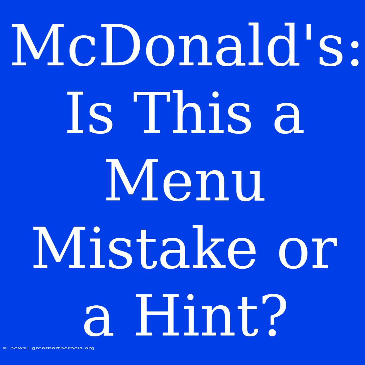 McDonald's: Is This A Menu Mistake Or A Hint?