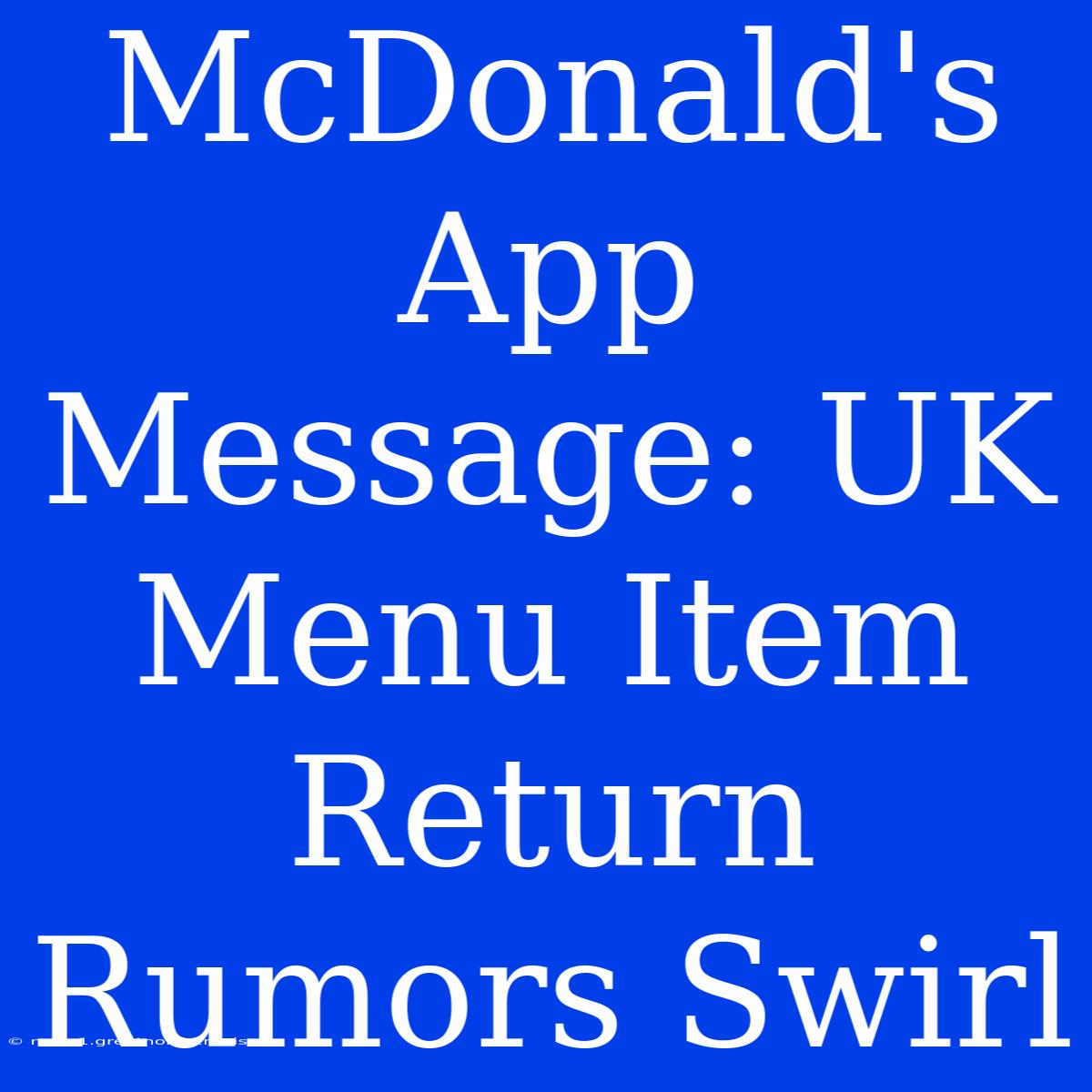 McDonald's App Message: UK Menu Item Return Rumors Swirl