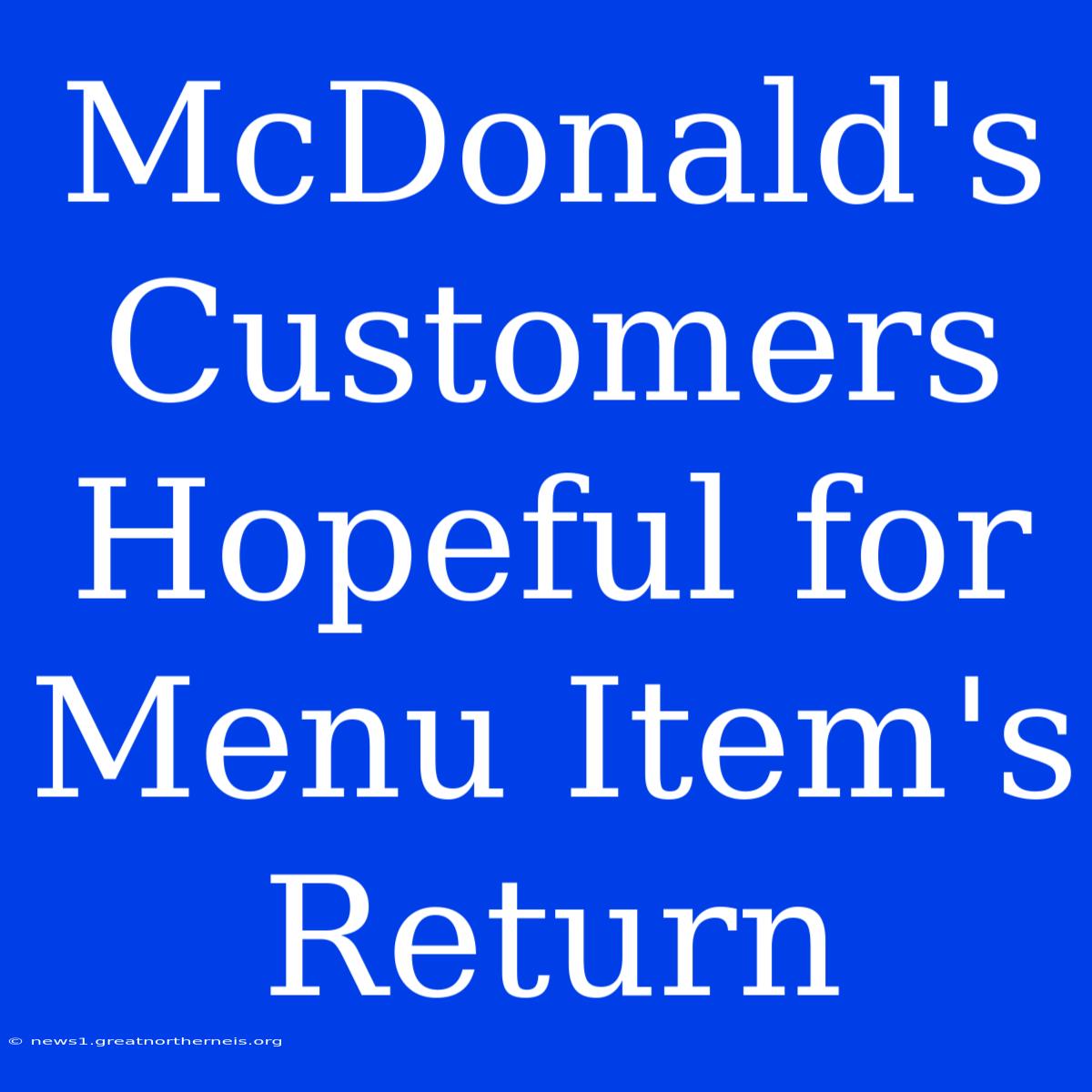 McDonald's Customers Hopeful For Menu Item's Return