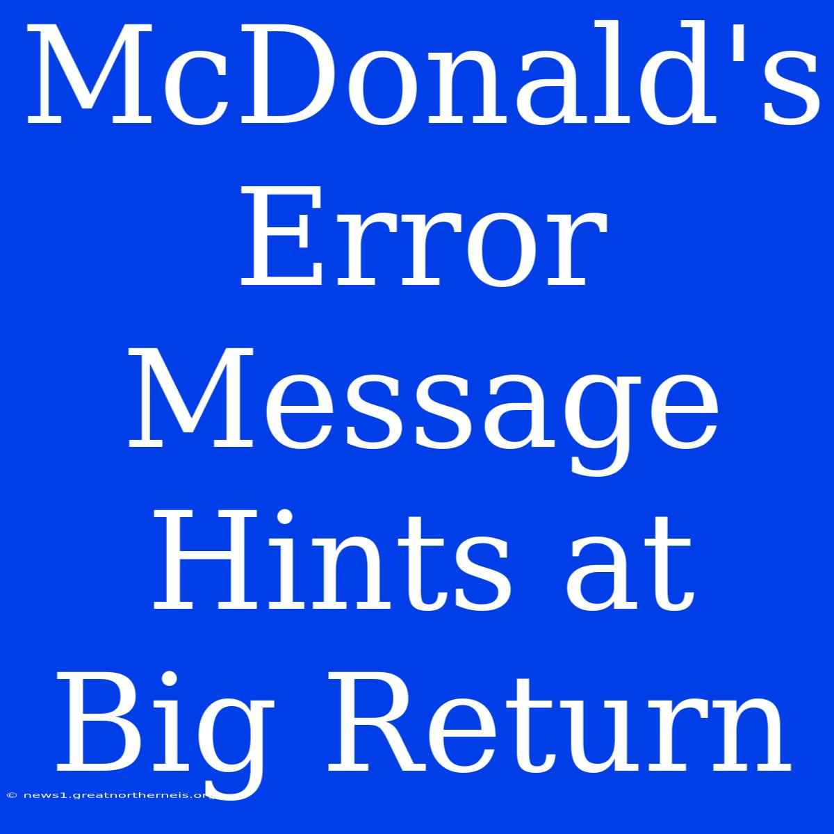 McDonald's Error Message Hints At Big Return