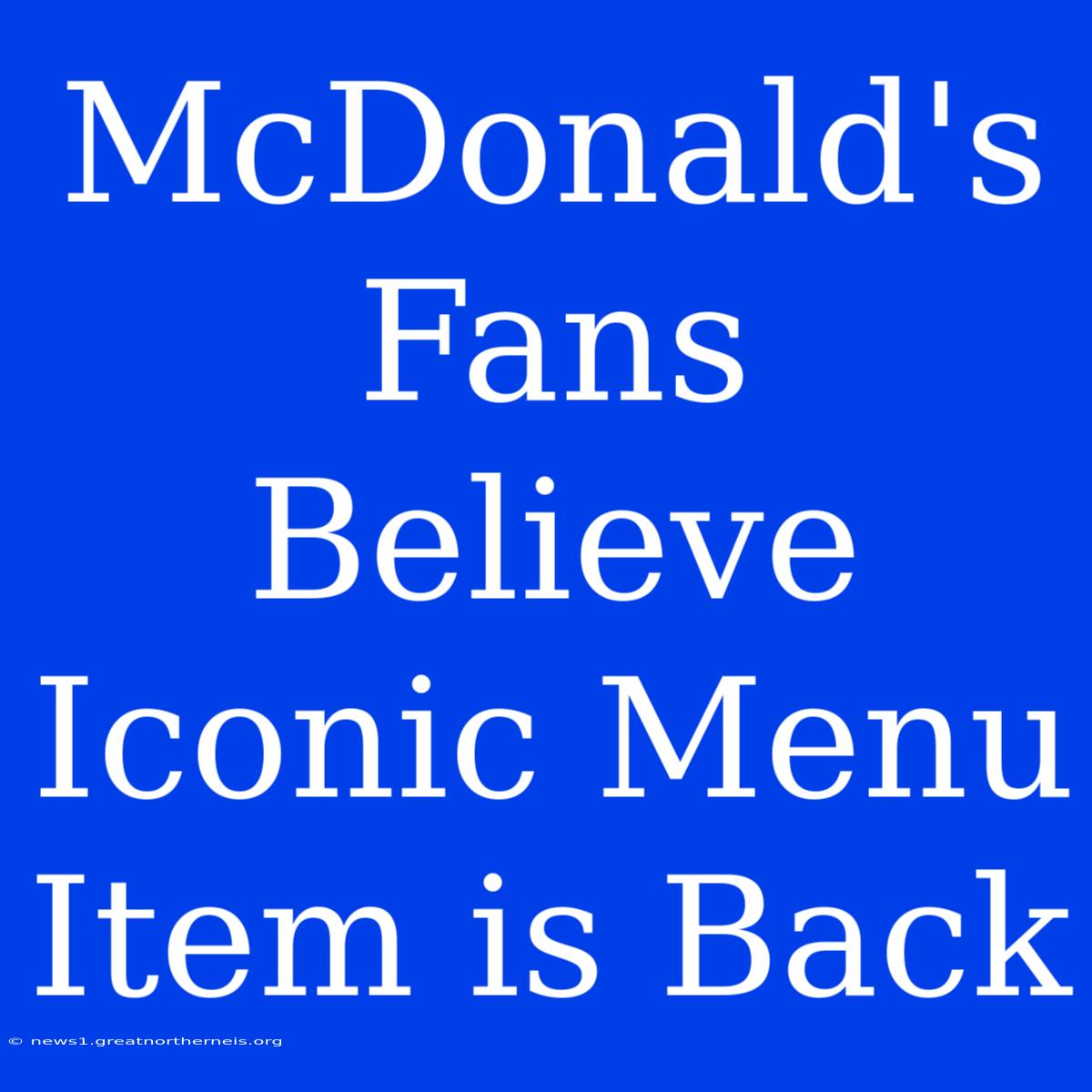 McDonald's Fans Believe Iconic Menu Item Is Back