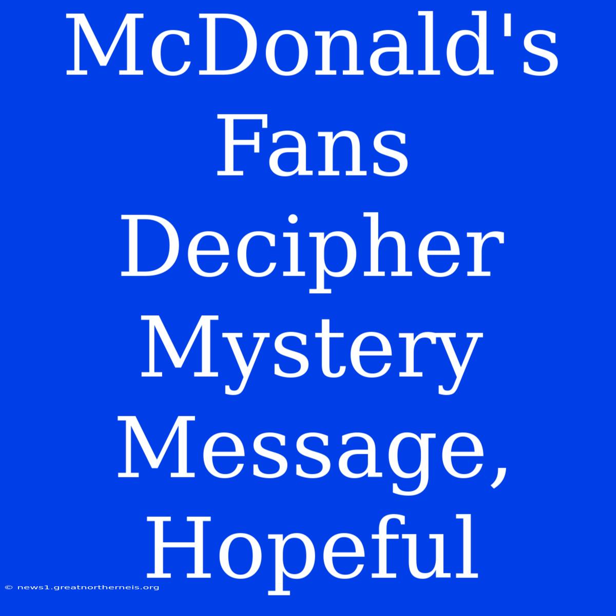 McDonald's Fans Decipher Mystery Message, Hopeful