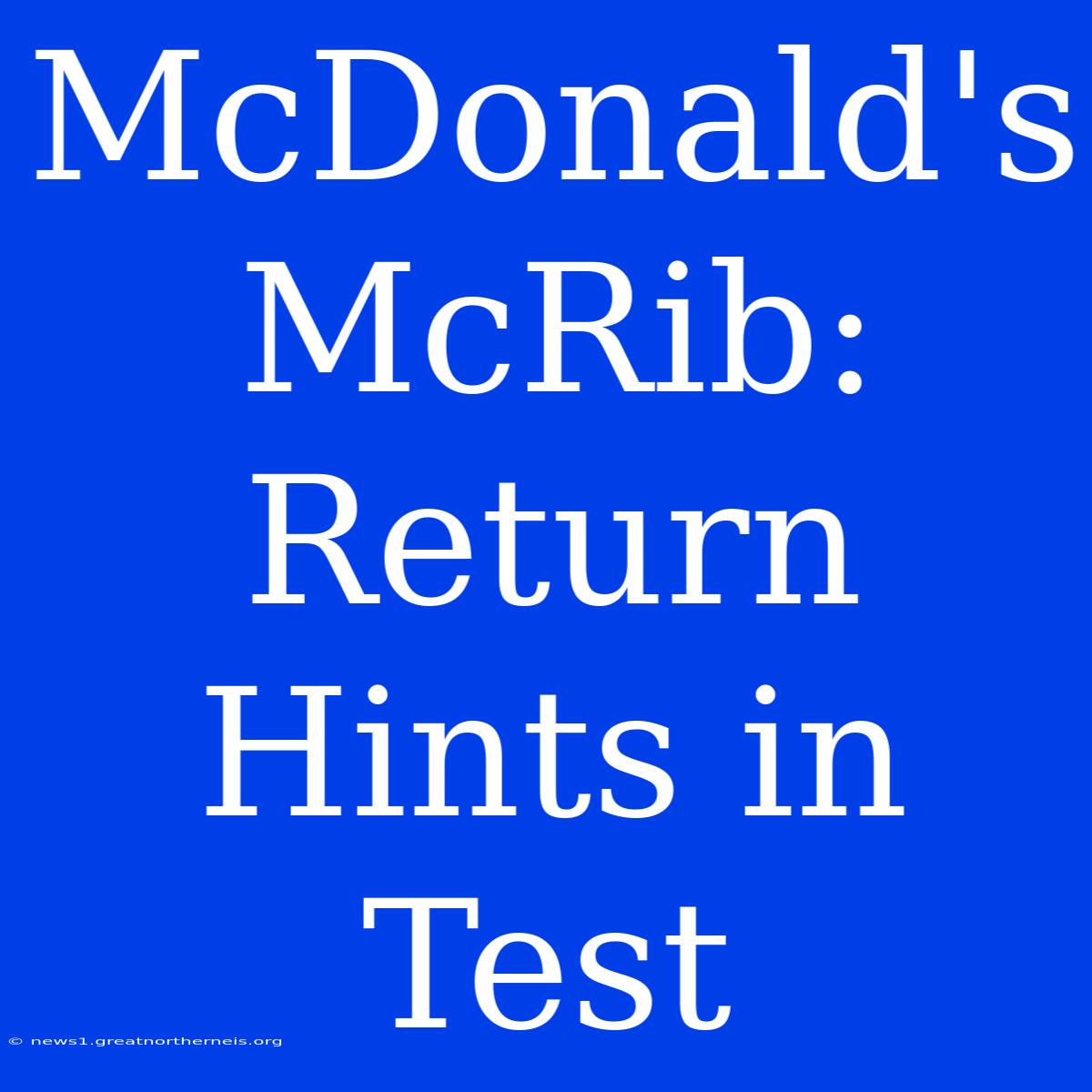 McDonald's McRib: Return Hints In Test