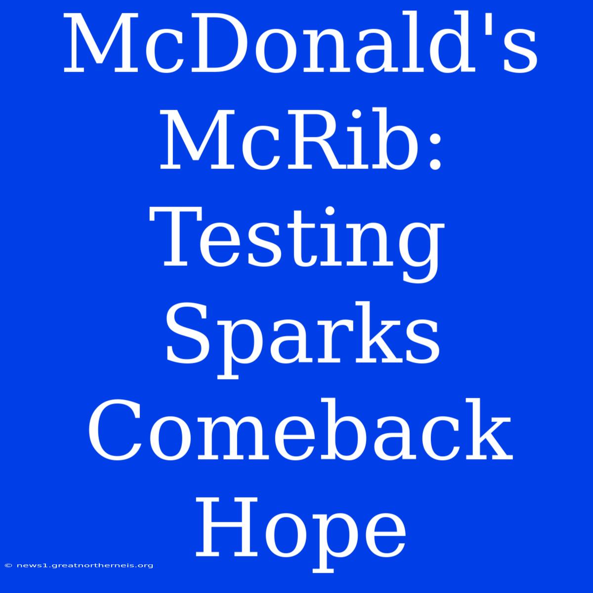 McDonald's McRib: Testing Sparks Comeback Hope