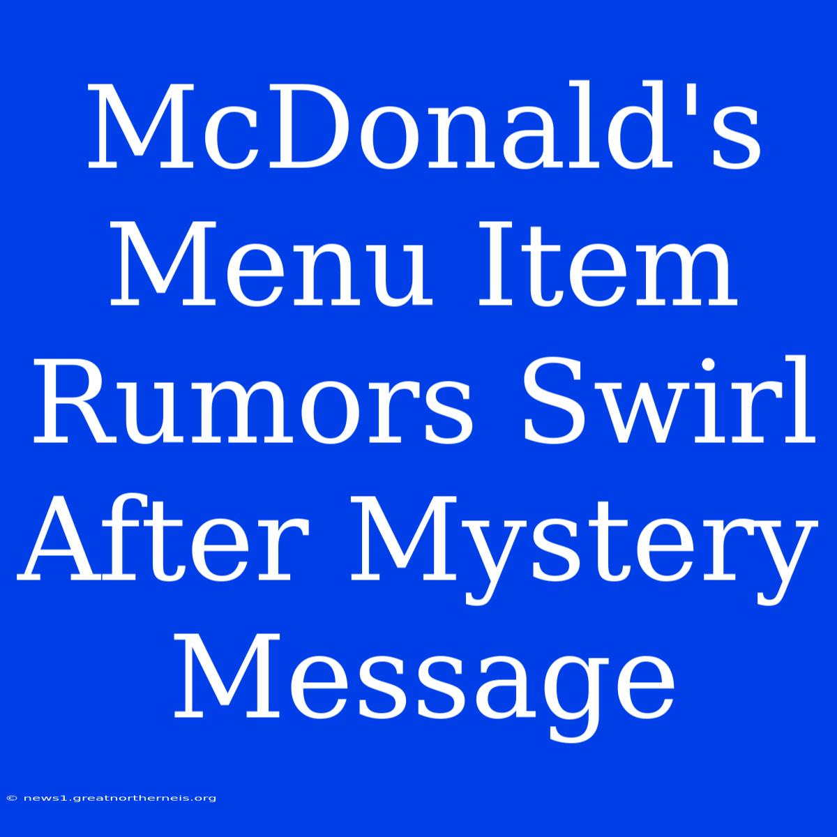 McDonald's Menu Item Rumors Swirl After Mystery Message