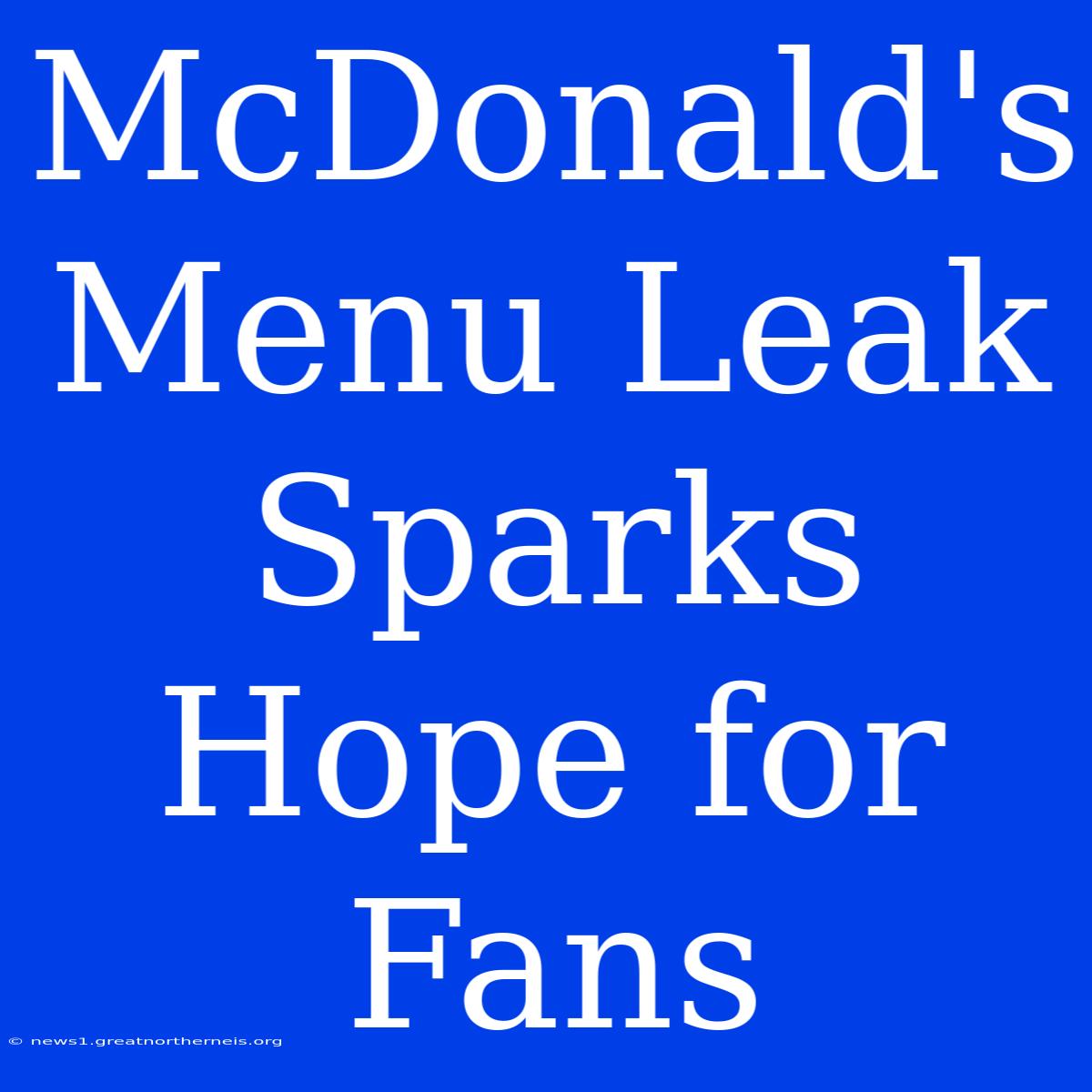 McDonald's Menu Leak Sparks Hope For Fans