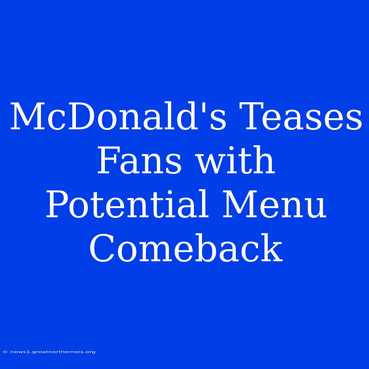 McDonald's Teases Fans With Potential Menu Comeback