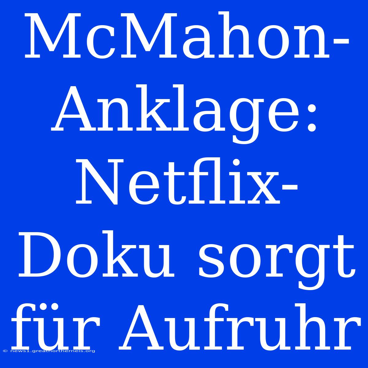 McMahon-Anklage: Netflix-Doku Sorgt Für Aufruhr