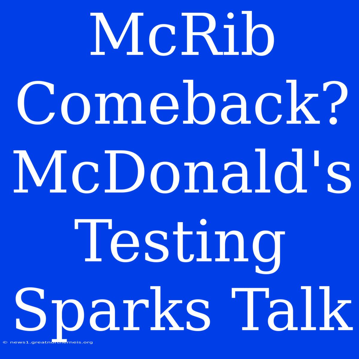 McRib Comeback? McDonald's Testing Sparks Talk