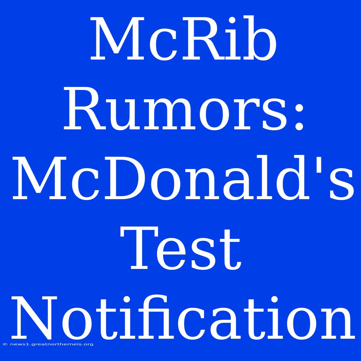 McRib Rumors: McDonald's Test Notification