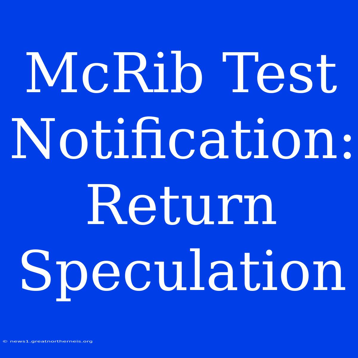 McRib Test Notification: Return Speculation