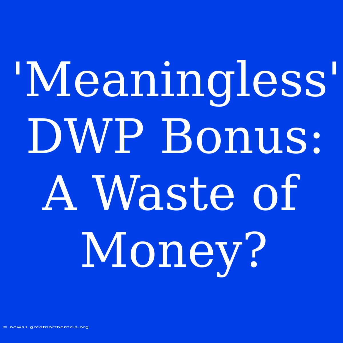 'Meaningless' DWP Bonus:  A Waste Of Money?