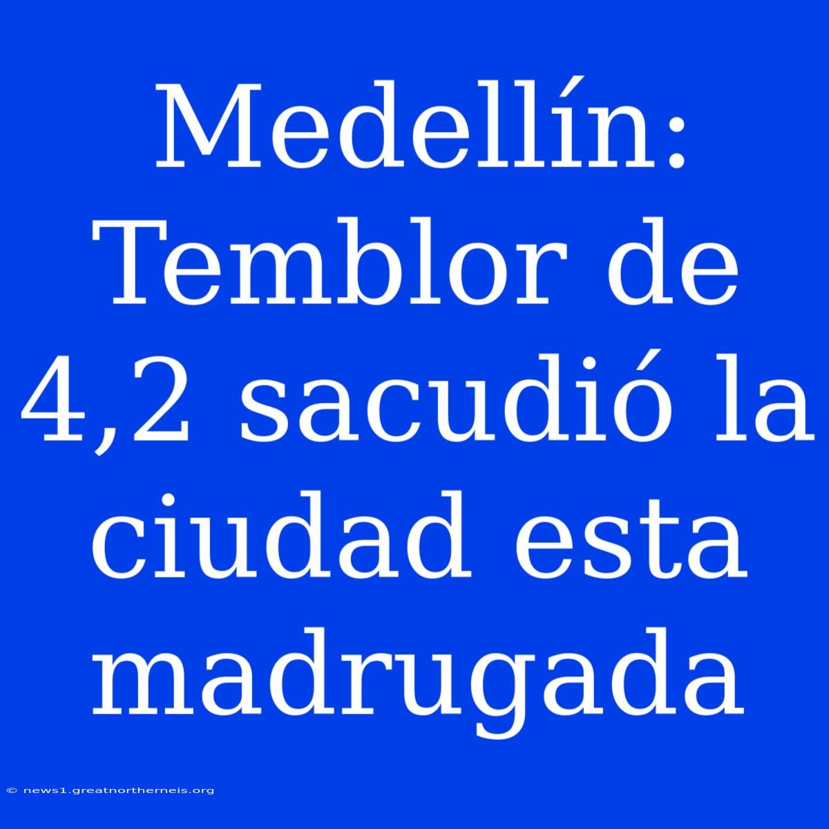 Medellín: Temblor De 4,2 Sacudió La Ciudad Esta Madrugada