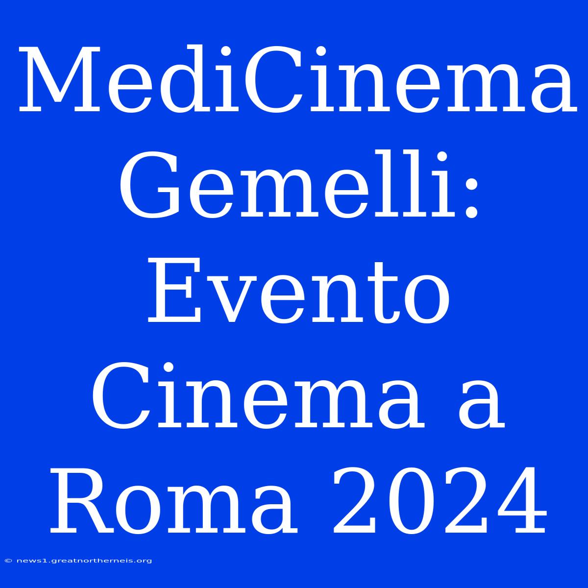 MediCinema Gemelli: Evento Cinema A Roma 2024