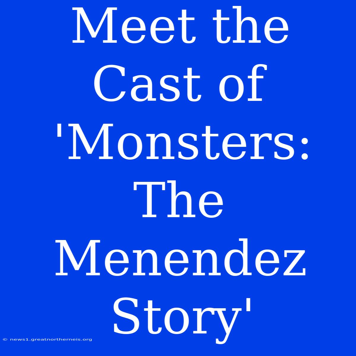 Meet The Cast Of 'Monsters: The Menendez Story'