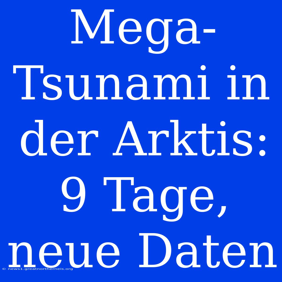 Mega-Tsunami In Der Arktis: 9 Tage, Neue Daten