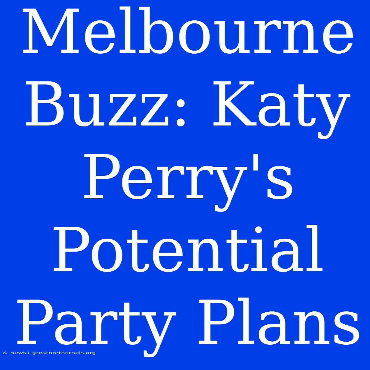 Melbourne Buzz: Katy Perry's Potential Party Plans