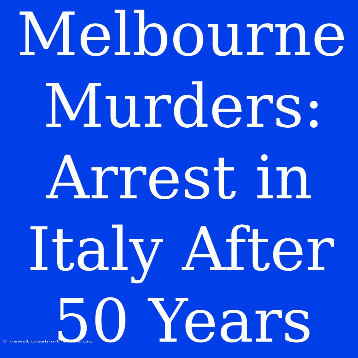 Melbourne Murders: Arrest In Italy After 50 Years