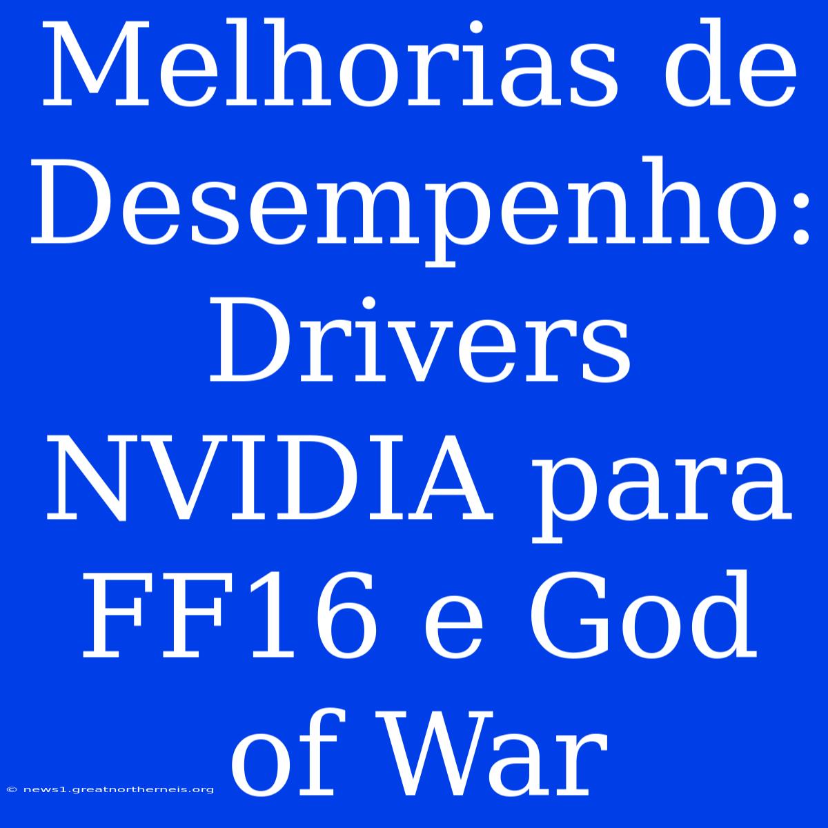 Melhorias De Desempenho: Drivers NVIDIA Para FF16 E God Of War