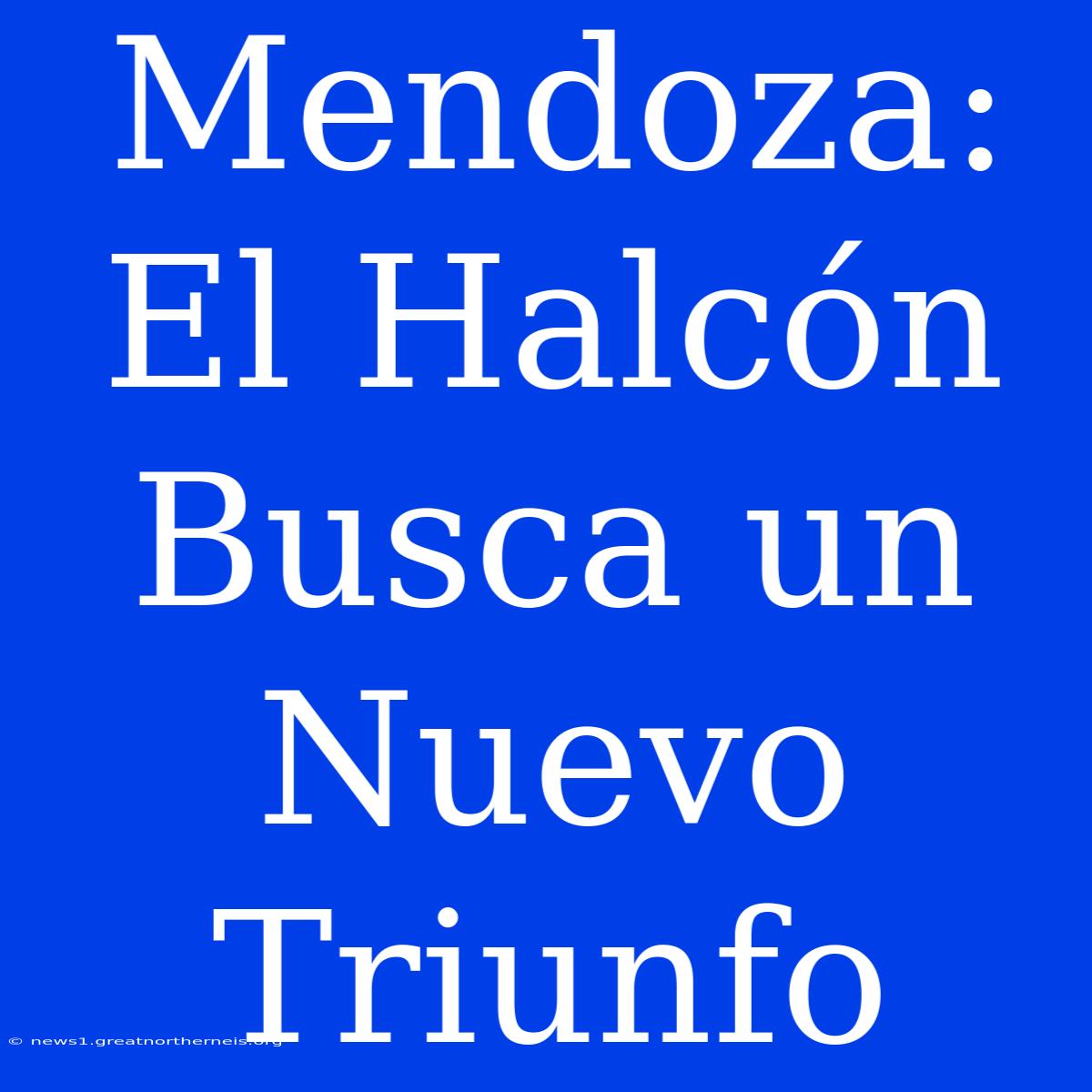 Mendoza: El Halcón Busca Un Nuevo Triunfo