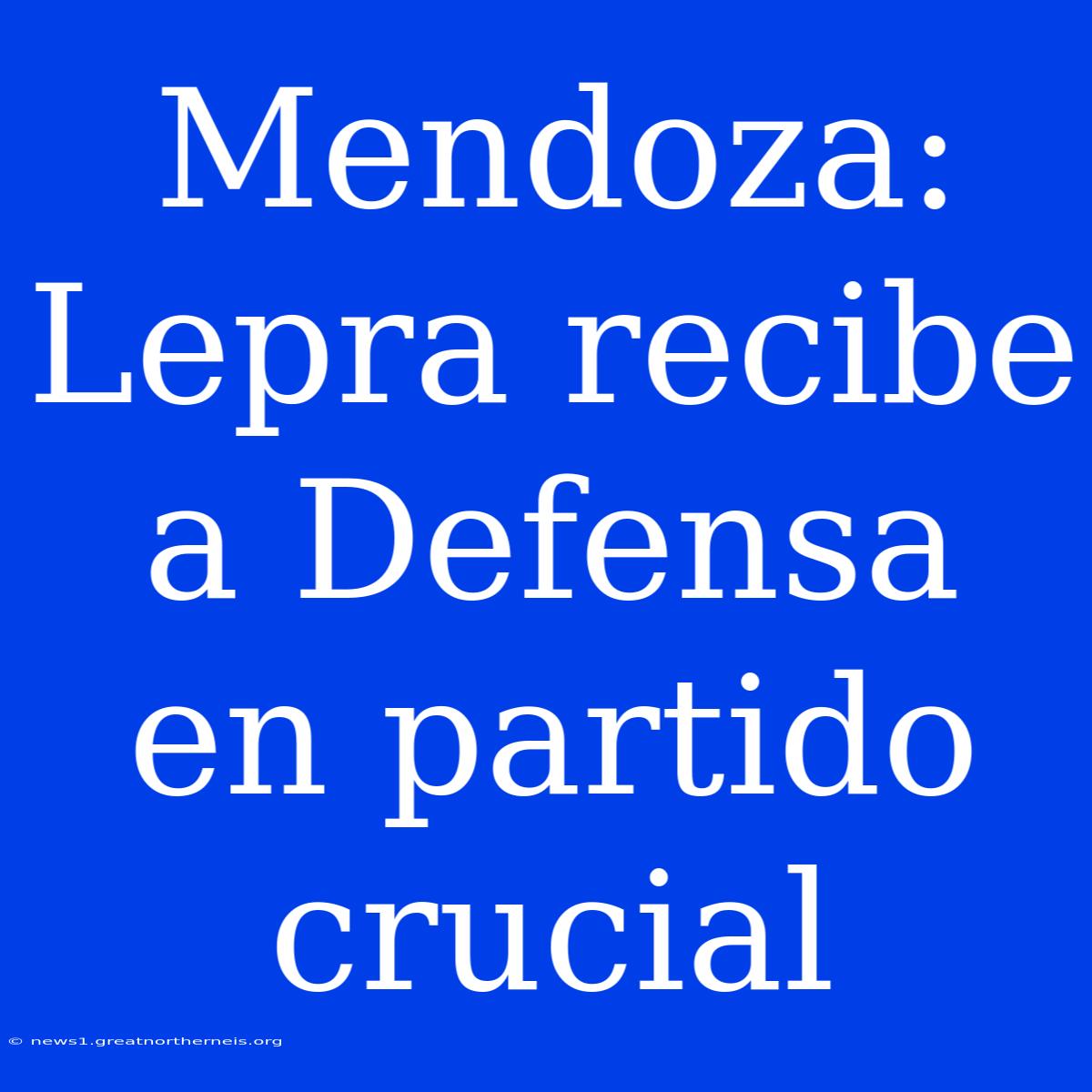 Mendoza: Lepra Recibe A Defensa En Partido Crucial