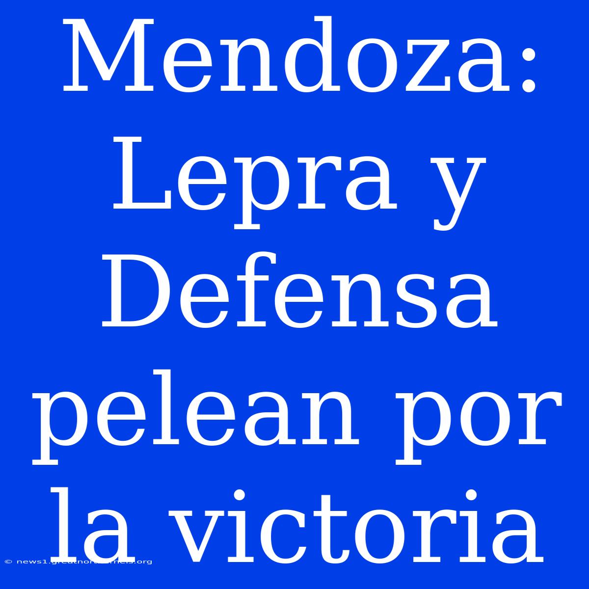 Mendoza: Lepra Y Defensa Pelean Por La Victoria