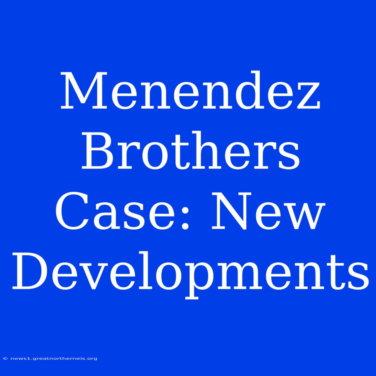 Menendez Brothers Case: New Developments