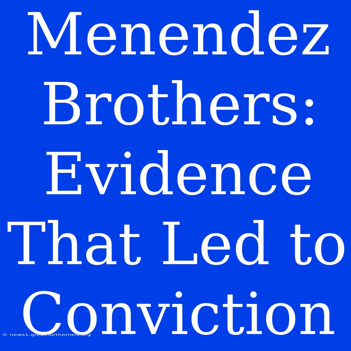 Menendez Brothers: Evidence That Led To Conviction